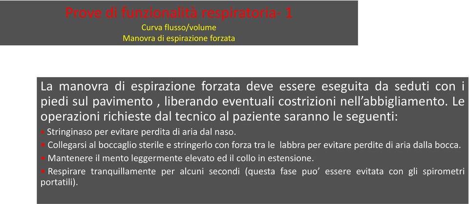 Le operazioni richieste dal tecnico al paziente saranno le seguenti: Stringinaso per evitare perdita di aria dal naso.