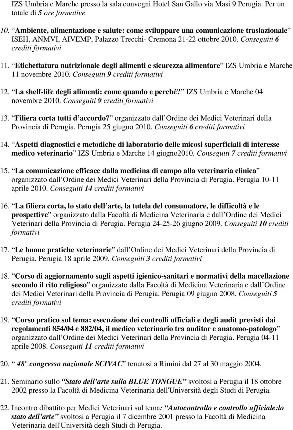 Etichettatura nutrizionale degli alimenti e sicurezza alimentare IZS Umbria e Marche 11 novembre 2010. Conseguiti 9 crediti formativi 12. La shelf-life degli alimenti: come quando e perché?