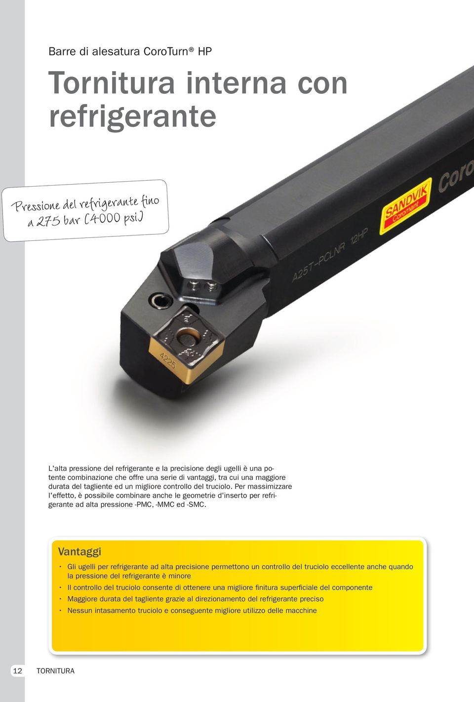 Per massimizzare l'effetto, è possibile combinare anche le geometrie d'inserto per refrigerante ad alta pressione -PMC, -MMC ed -SMC.