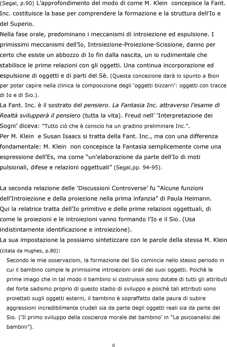 I primissimi meccanismi dell Io, Introiezione-Proiezione-Scissione, danno per certo che esiste un abbozzo di Io fin dalla nascita, un io rudimentale che stabilisce le prime relazioni con gli oggetti.