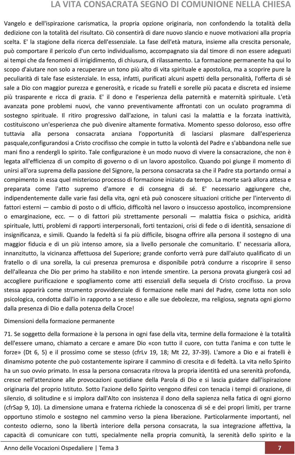 La fase dell'età matura, insieme alla crescita personale, può comportare il pericolo d'un certo individualismo, accompagnato sia dal timore di non essere adeguati ai tempi che da fenomeni di