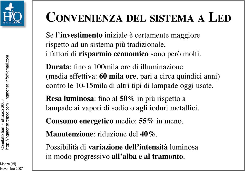 Durata: fino a 100mila ore di illuminazione (media effettiva: 60 mila ore, pari a circa quindici anni) contro le 10-15mila di altri tipi di lampade