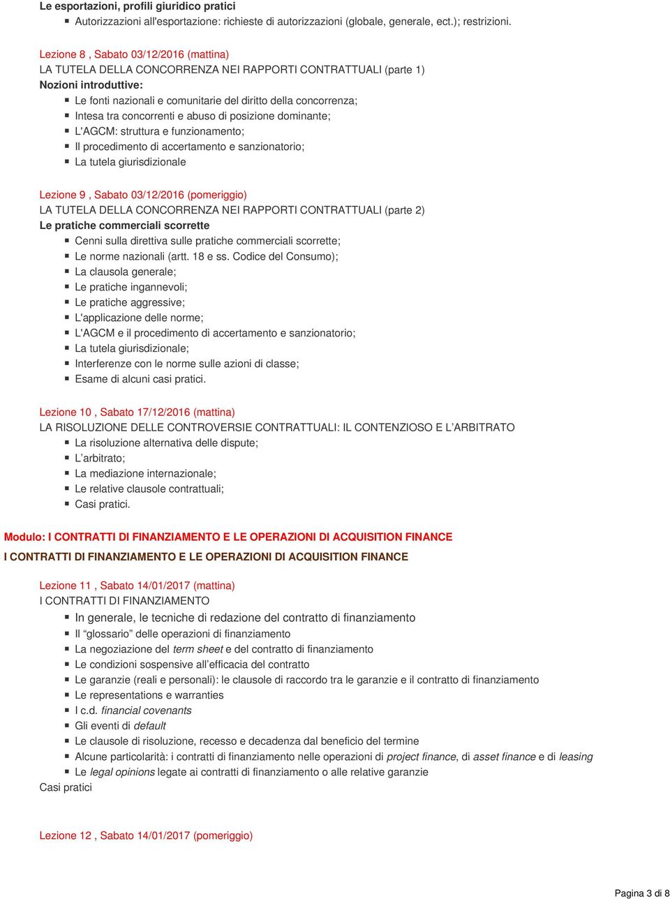 concorrenti e abuso di posizione dominante; L'AGCM: struttura e funzionamento; Il procedimento di accertamento e sanzionatorio; La tutela giurisdizionale Lezione 9, Sabato 03/12/2016 (pomeriggio) LA