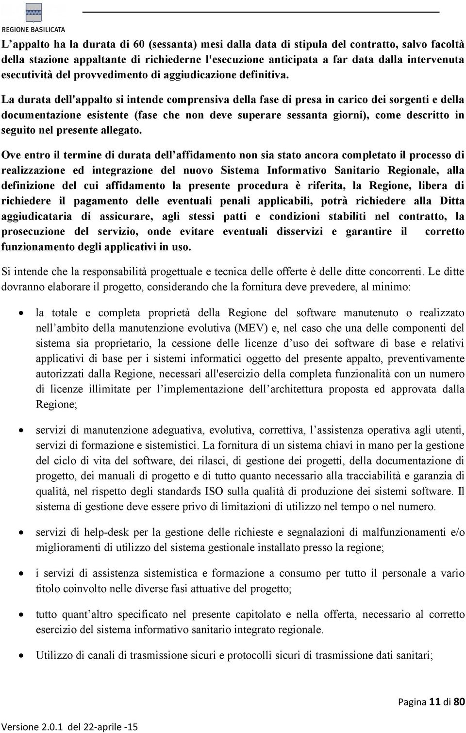 La durata dell'appalto si intende comprensiva della fase di presa in carico dei sorgenti e della documentazione esistente (fase che non deve superare sessanta giorni), come descritto in seguito nel