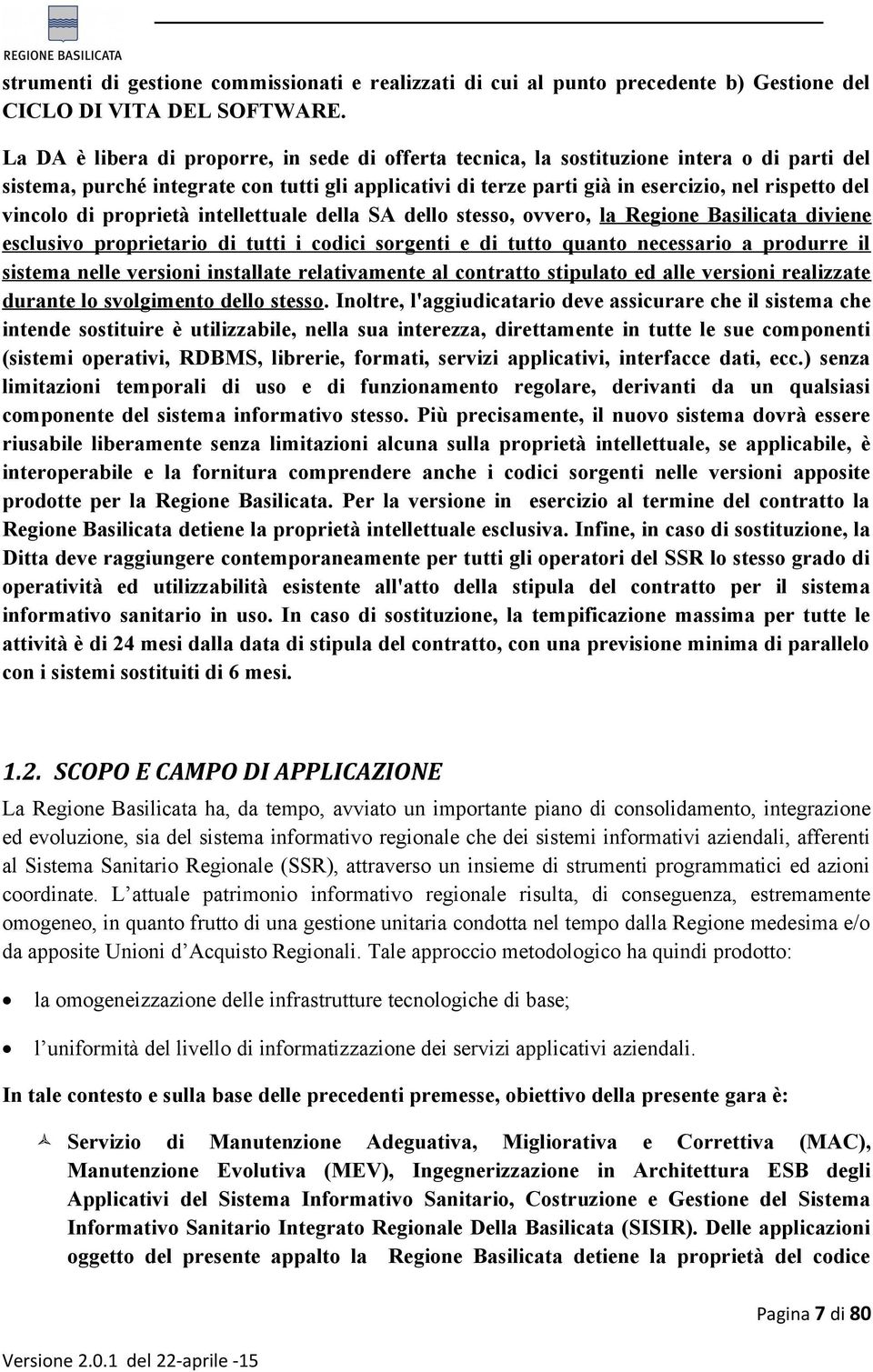 vincolo di proprietà intellettuale della SA dello stesso, ovvero, la Regione Basilicata diviene esclusivo proprietario di tutti i codici sorgenti e di tutto quanto necessario a produrre il sistema