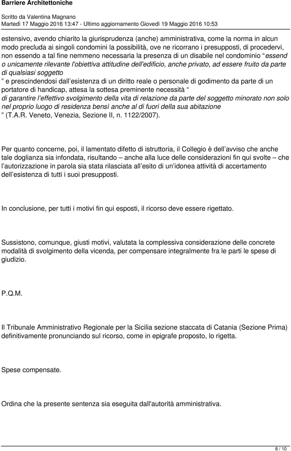 qualsiasi soggetto e prescindendosi dall esistenza di un diritto reale o personale di godimento da parte di un portatore di handicap, attesa la sottesa preminente necessità di garantire l effettivo