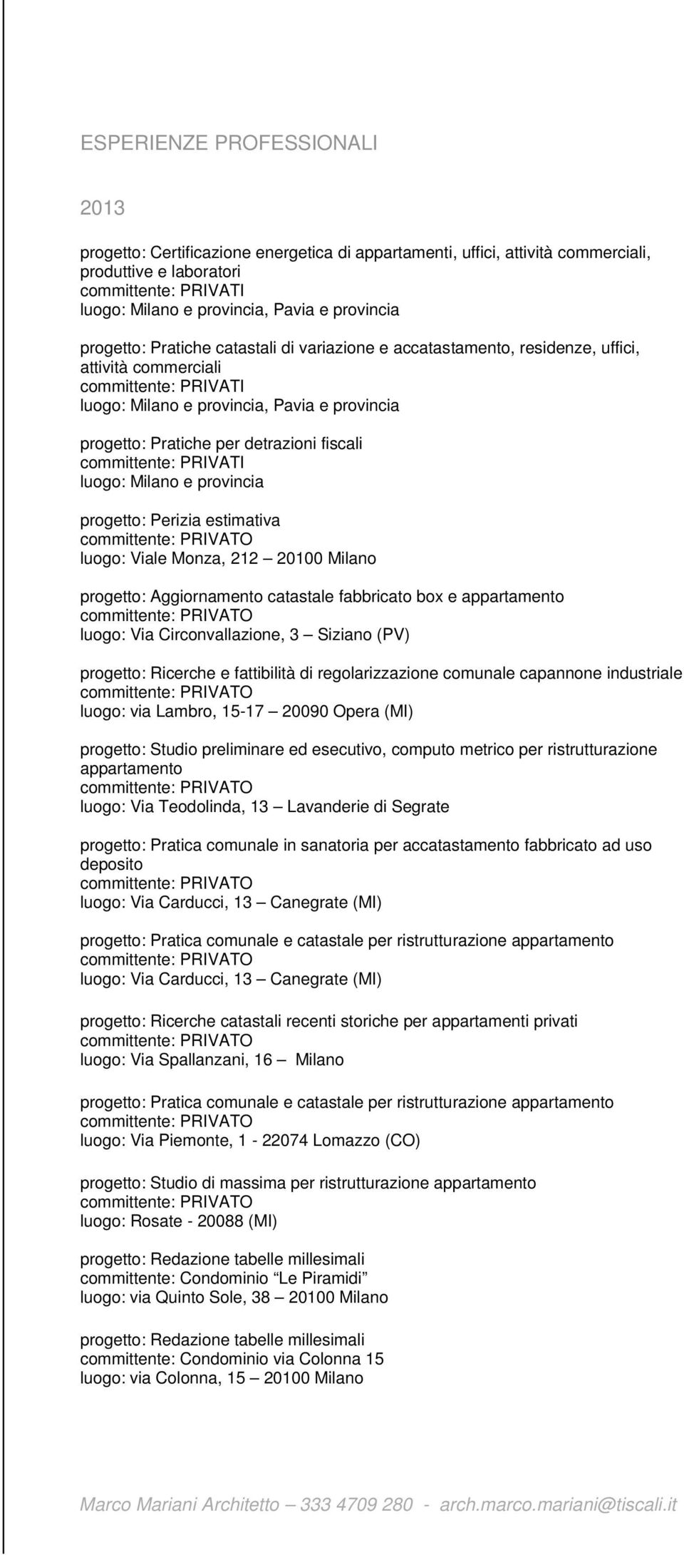 provincia progetto: Perizia estimativa luogo: Viale Monza, 212 20100 Milano progetto: Aggiornamento catastale fabbricato box e appartamento luogo: Via Circonvallazione, 3 Siziano (PV) progetto: