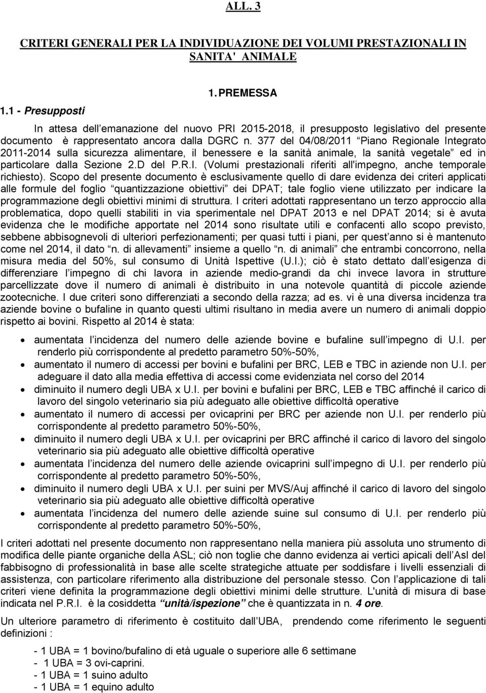 377 del 04/08/2011 Piano Regionale Integrato 2011-2014 sulla sicurezza alimentare, il benessere e la sanità animale, la sanità vegetale ed in particolare dalla Sezione 2.D del P.R.I. (Volumi prestazionali riferiti all'impegno, anche temporale richiesto).