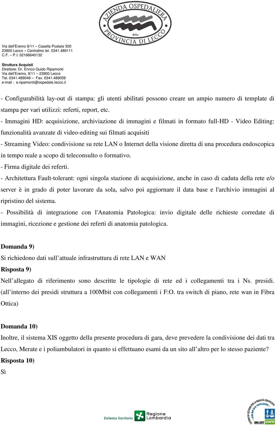 rete LAN o Internet della visione diretta di una procedura endoscopica in tempo reale a scopo di teleconsulto o formativo. - Firma digitale dei referti.