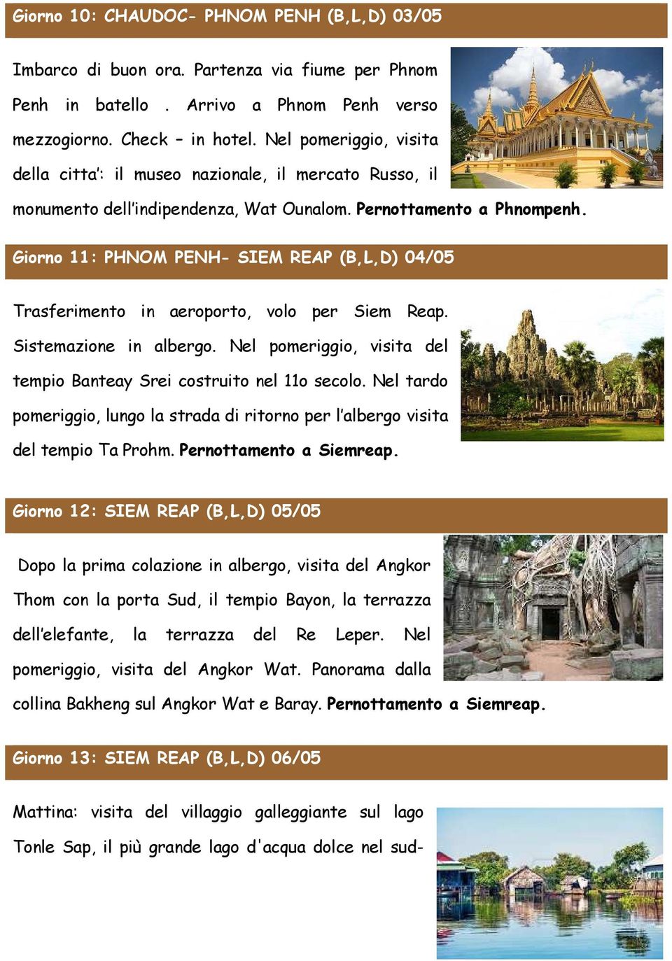 Giorno 11: PHNOM PENH- SIEM REAP (B,L,D) 04/05 Trasferimento in aeroporto, volo per Siem Reap. Sistemazione in albergo. Nel pomeriggio, visita del tempio Banteay Srei costruito nel 11o secolo.