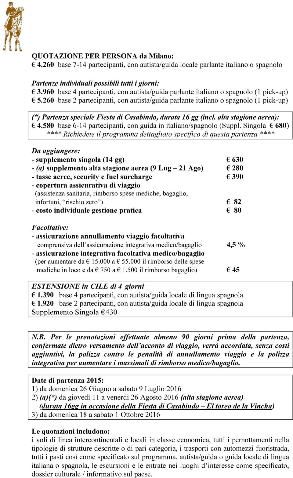 260 base 2 partecipanti, con autista/guida parlante italiano o spagnolo (1 pick-up) (*) Partenza speciale Fiesta di Casabindo, durata 16 gg (incl. alta stagione aerea): 4.