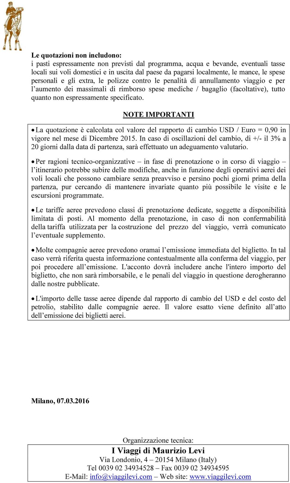 specificato. NOTE IMPORTANTI La quotazione è calcolata col valore del rapporto di cambio USD / Euro = 0,90 in vigore nel mese di Dicembre 2015.