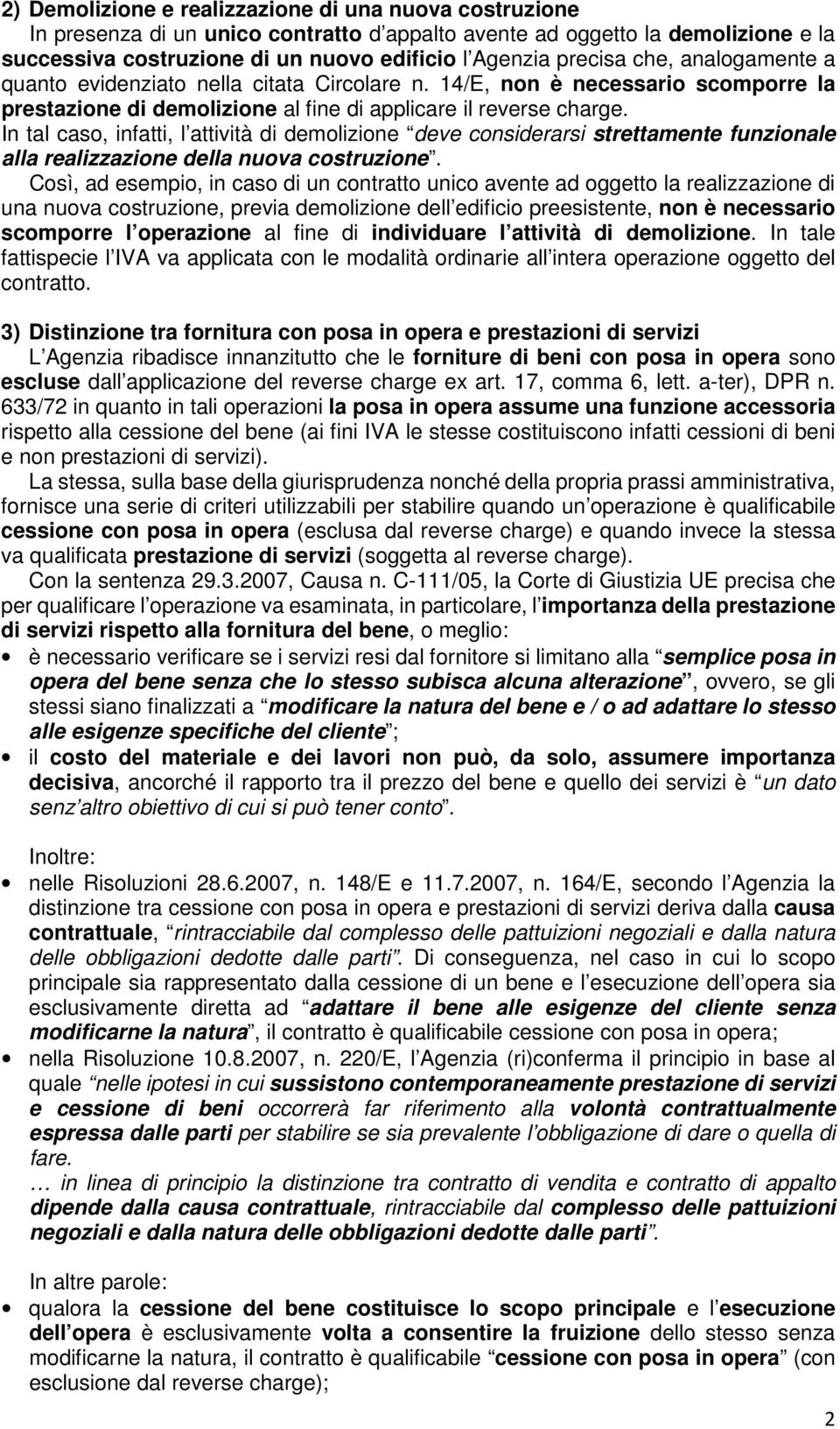 In tal caso, infatti, l attività di demolizione deve considerarsi strettamente funzionale alla realizzazione della nuova costruzione.