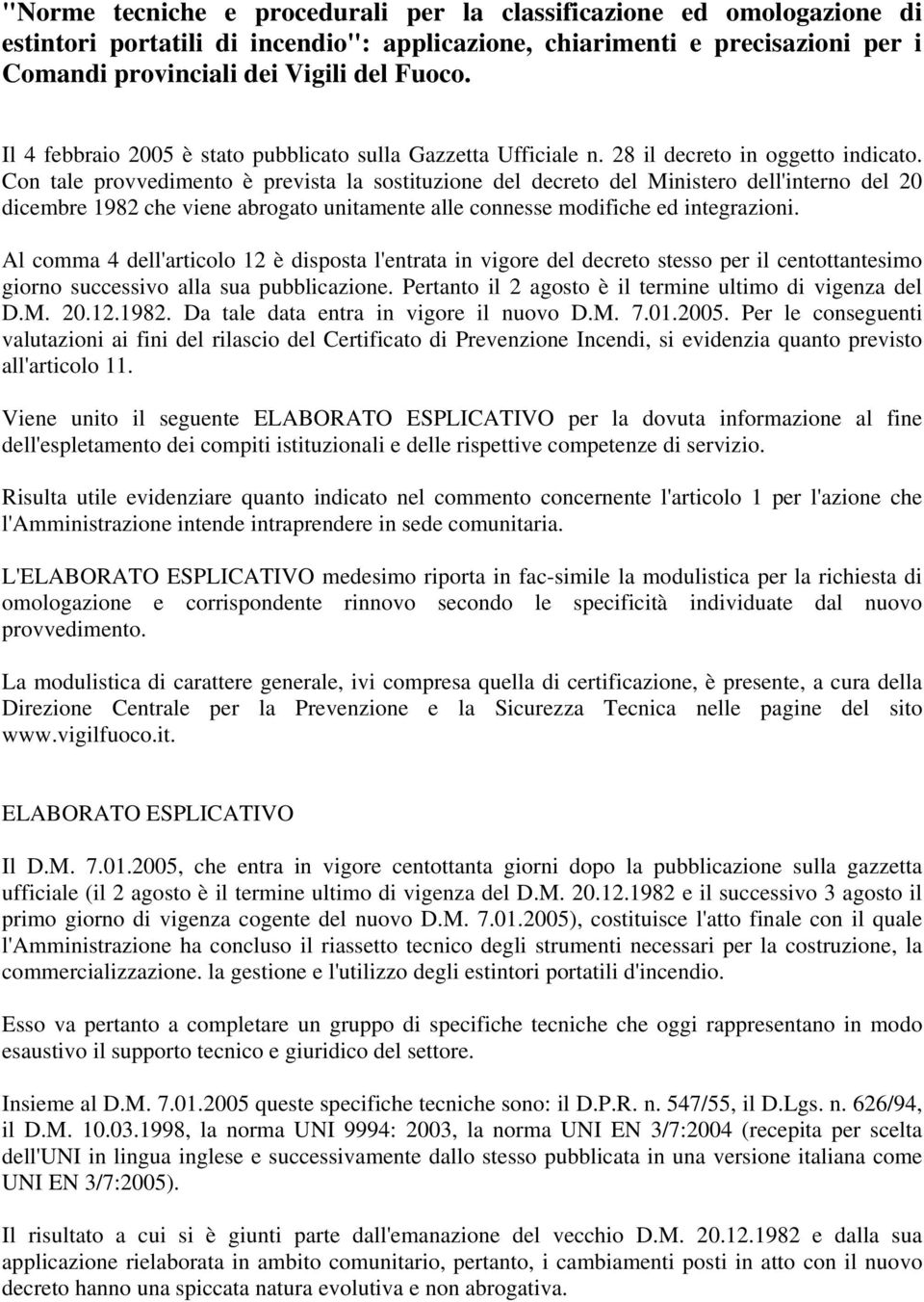 Con tale provvedimento è prevista la sostituzione del decreto del Ministero dell'interno del 20 dicembre 1982 che viene abrogato unitamente alle connesse modifiche ed integrazioni.