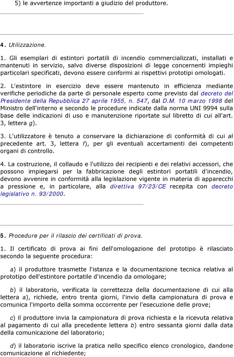 conformi ai rispettivi prototipi omologati. 2.