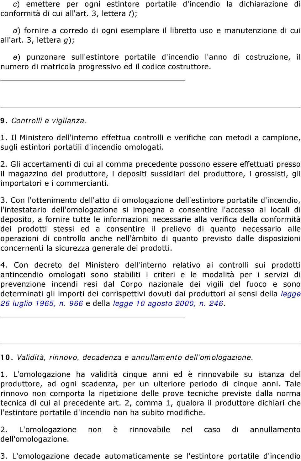 Il Ministero dell'interno effettua controlli e verifiche con metodi a campione, sugli estintori portatili d'incendio omologati. 2.