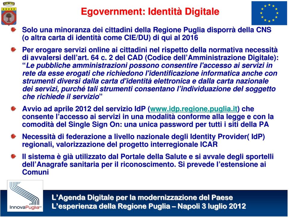 2 del CAD (Codice dell Amministrazione Digitale): Le pubbliche amministrazioni possono consentire l'accesso ai servizi in rete da esse erogati che richiedono l'identificazione informatica a anche con