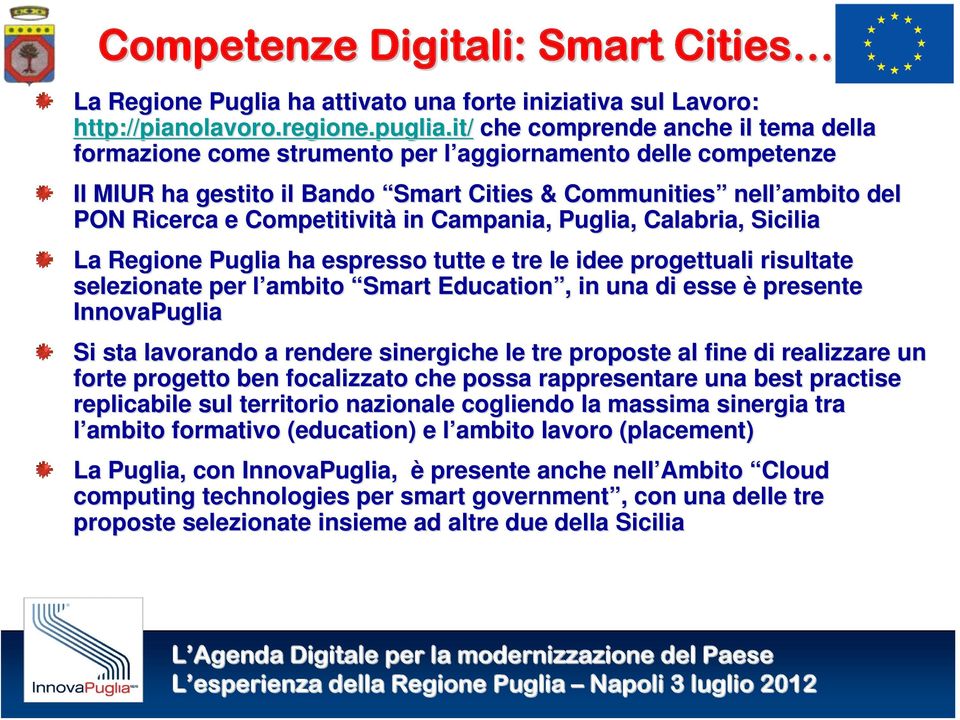 Competitività in Campania, Puglia, Calabria, Sicilia La Regione Puglia ha espresso tutte e tre le idee progettuali risultate selezionate per l ambito l Smart Education,, in una di esse è presente