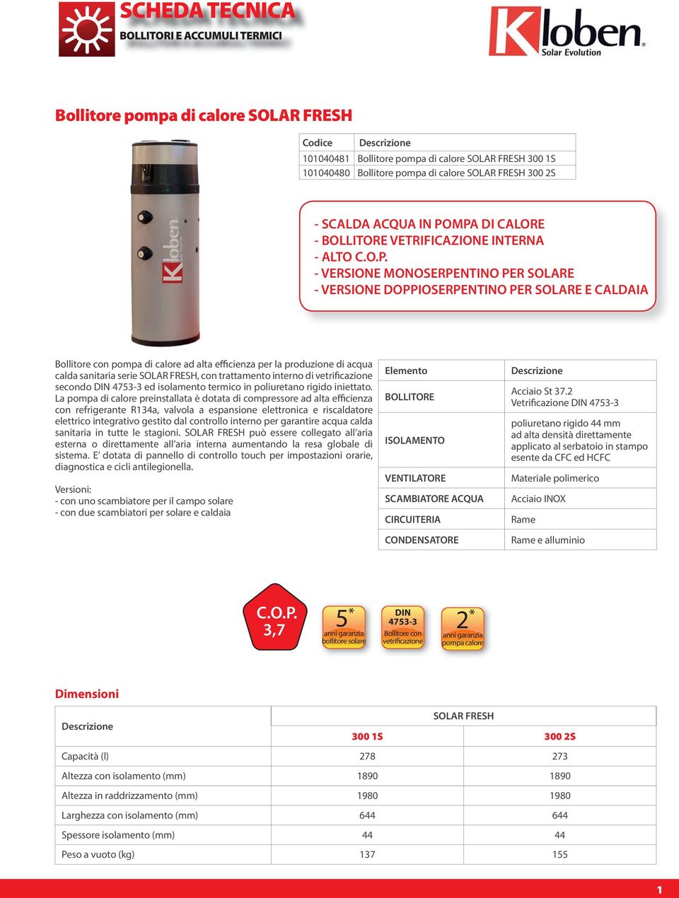 - VERSIONE MONOSERPENTINO PER SOLARE - VERSIONE DOPPIOSERPENTINO PER SOLARE E CALDAIA Bollitore con pompa di calore ad alta efficienza per la produzione di acqua calda sanitaria serie SOLAR FRESH,