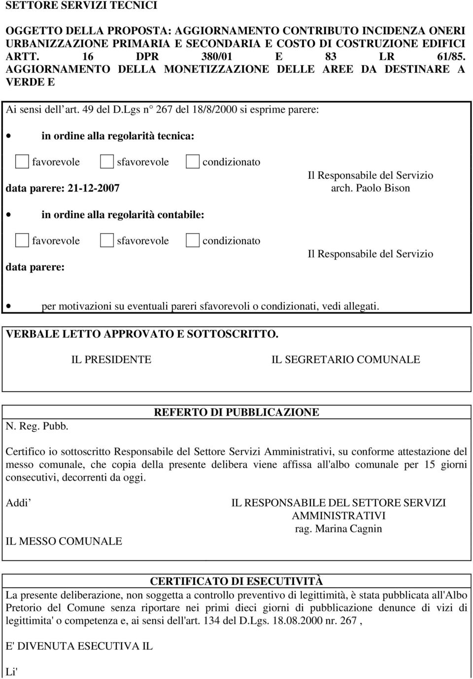 Lgs n 267 del 18/8/2000 si esprime parere: in ordine alla regolarità tecnica: favorevole sfavorevole condizionato data parere: 21-12-2007 Il Responsabile del Servizio arch.