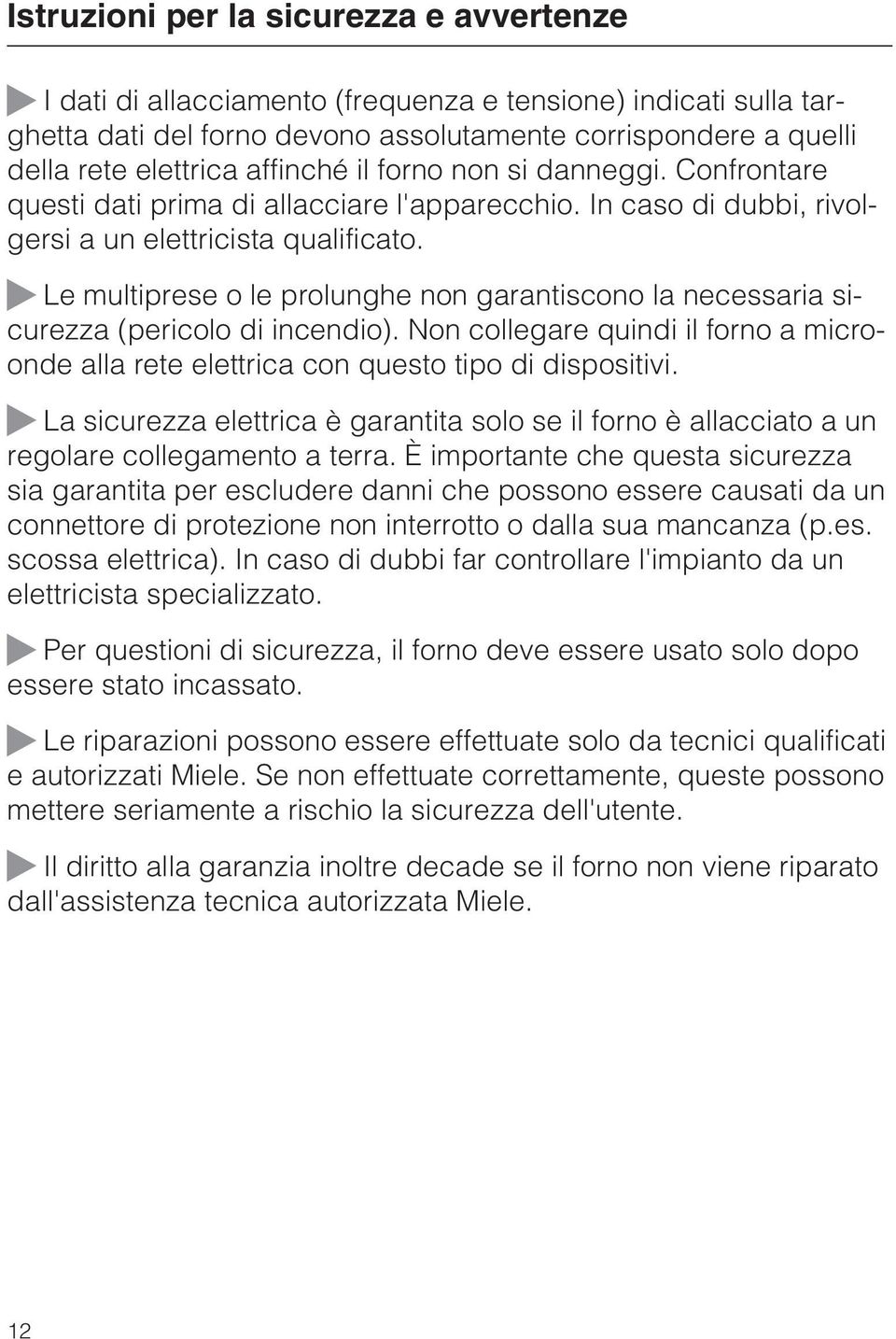 ~ Le multiprese o le prolunghe non garantiscono la necessaria sicurezza (pericolo di incendio). Non collegare quindi il forno a microonde alla rete elettrica con questo tipo di dispositivi.