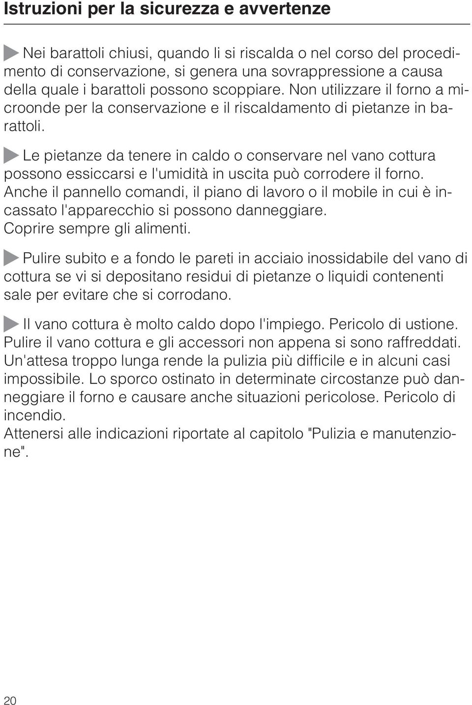 ~ Le pietanze da tenere in caldo o conservare nel vano cottura possono essiccarsi e l'umidità in uscita può corrodere il forno.