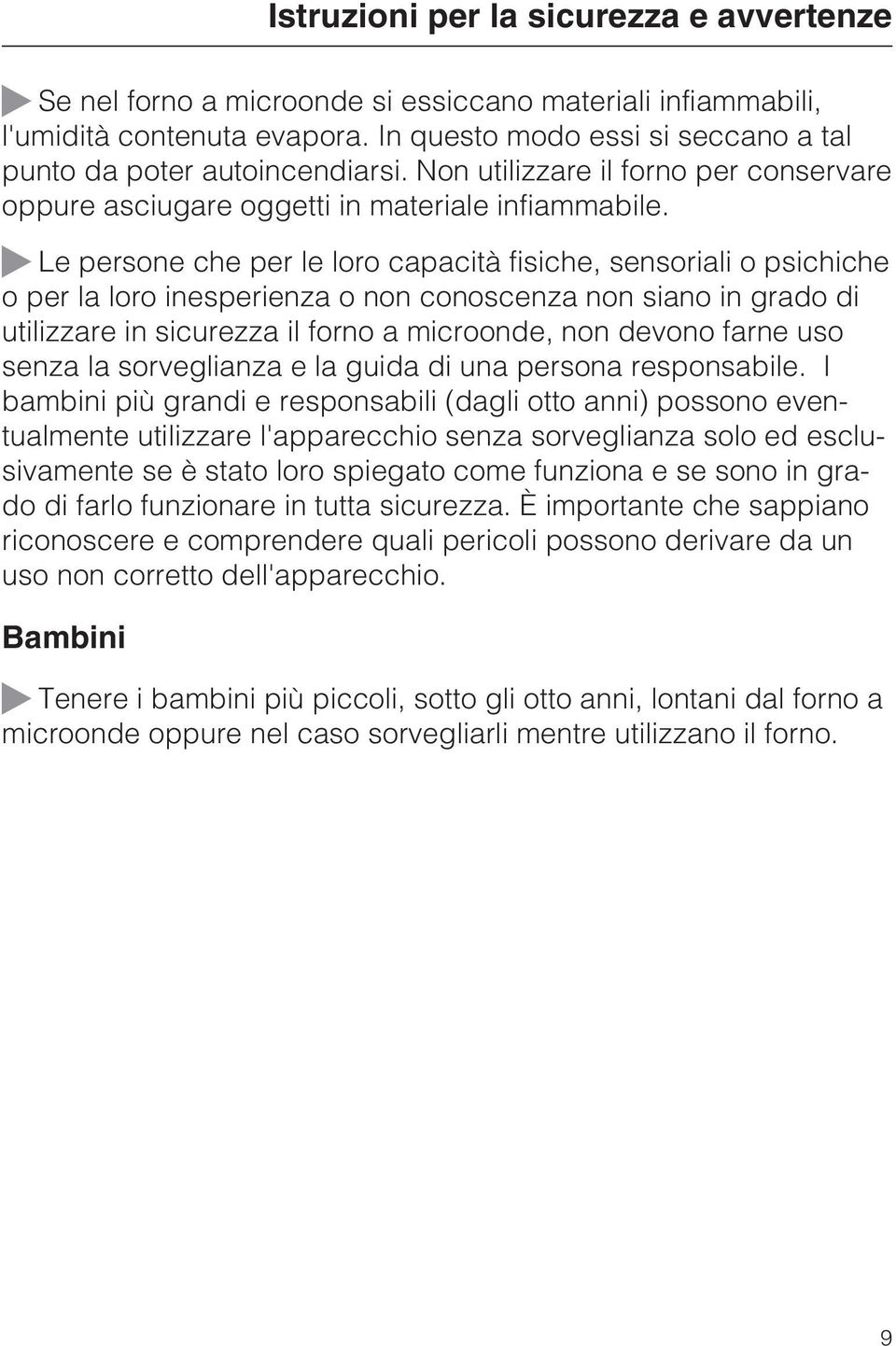 ~ Le persone che per le loro capacità fisiche, sensoriali o psichiche o per la loro inesperienza o non conoscenza non siano in grado di utilizzare in sicurezza il forno a microonde, non devono farne