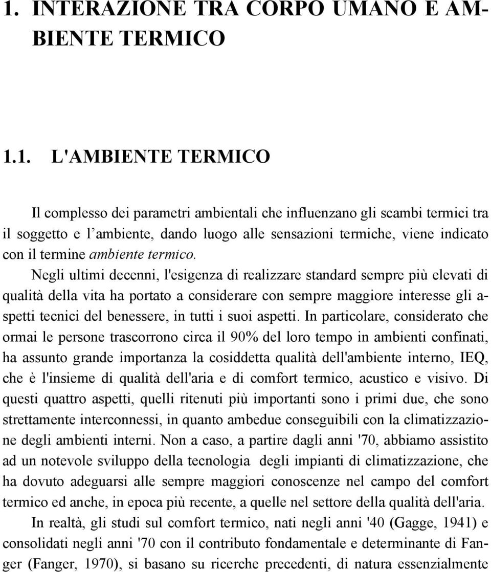 Negli ultimi decenni, l'esigenza di realizzare standard sempre più elevati di qualità della vita ha portato a considerare con sempre maggiore interesse gli a- spetti tecnici del benessere, in tutti i