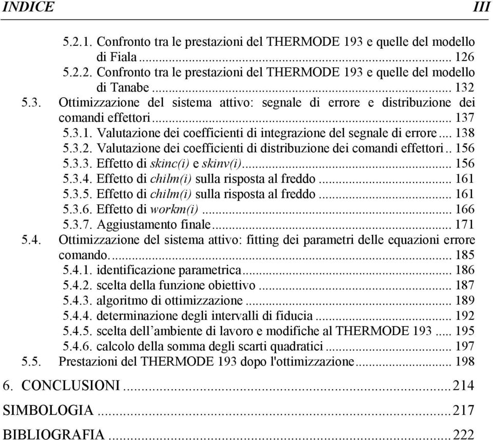 .. 156 5.3.4. Effetto di chilm(i) sulla risposta al freddo... 161 5.3.5. Effetto di chilm(i) sulla risposta al freddo... 161 5.3.6. Effetto di workm(i)... 166 5.3.7. Aggiustamento finale... 171 5.4. Ottimizzazione del sistema attivo: fitting dei parametri delle equazioni errore comando.