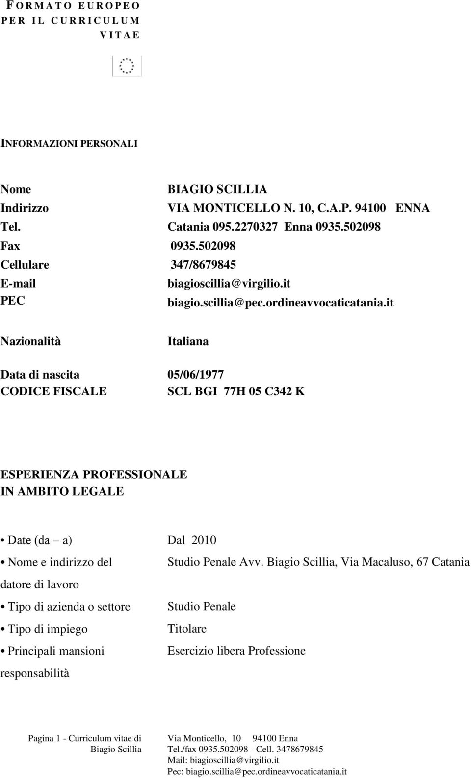 it Nazionalità Italiana Data di nascita 05/06/1977 CODICE FISCALE SCL BGI 77H 05 C342 K ESPERIENZA PROFESSIONALE IN AMBITO LEGALE Date (da a) Dal 2010 Nome e