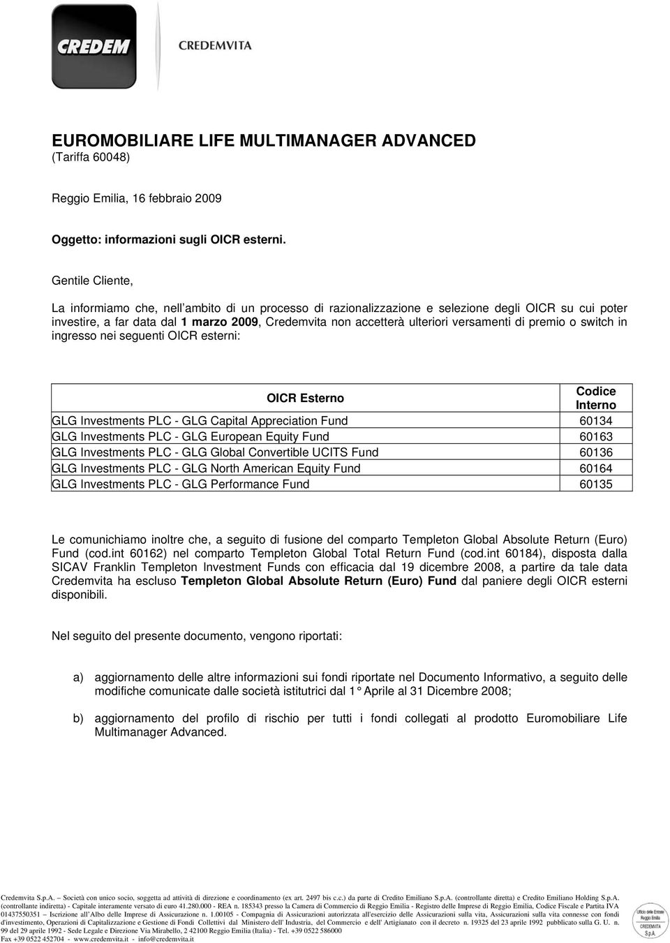 versamenti di premio o switch in ingresso nei seguenti OICR esterni: OICR Esterno Codice Interno GLG Investments PLC - GLG Capital Appreciation Fund 60134 GLG Investments PLC - GLG European Equity