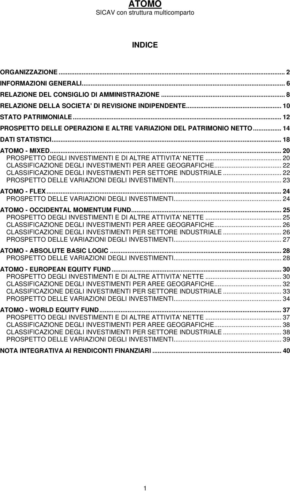 .. 20 CLASSIFICAZIONE DEGLI INVESTIMENTI PER AREE GEOGRAFICHE... 22 CLASSIFICAZIONE DEGLI INVESTIMENTI PER SETTORE INDUSTRIALE... 22 PROSPETTO DELLE VARIAZIONI DEGLI INVESTIMENTI... 23 ATOMO - FLEX.