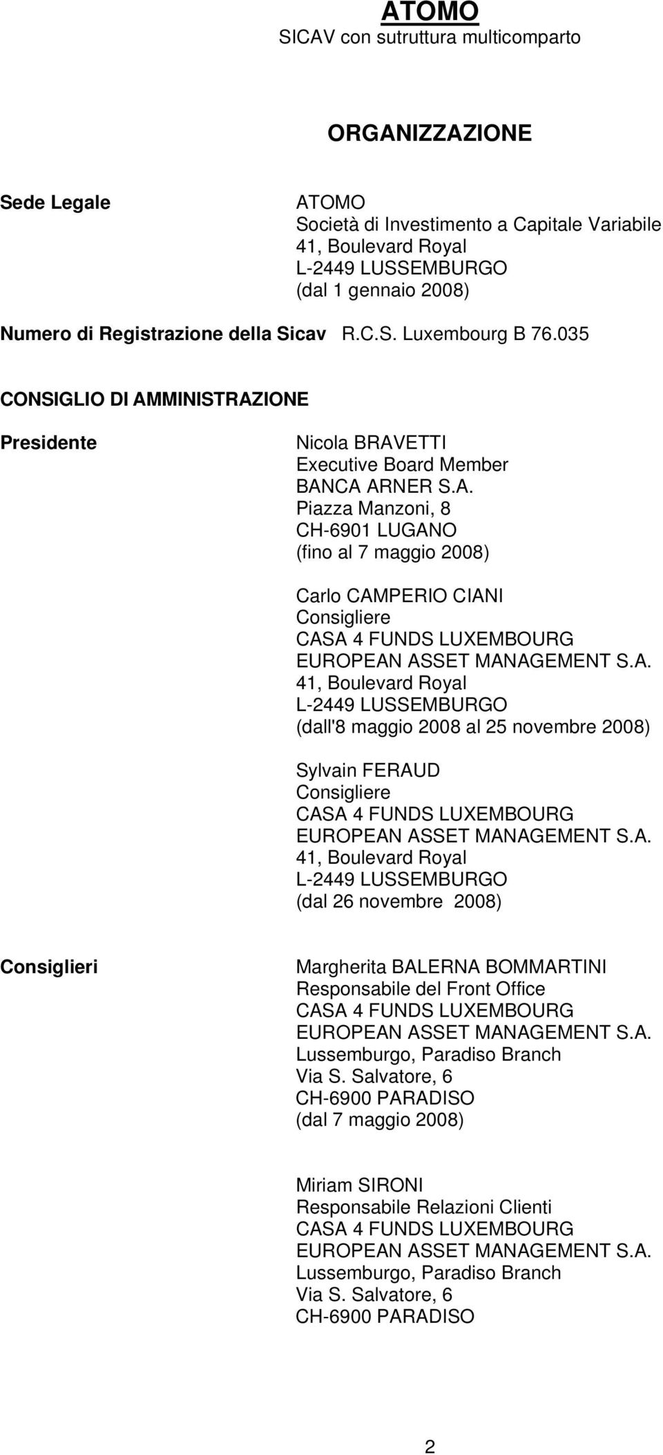 A. 41, Boulevard Royal L-2449 LUSSEMBURGO (dall'8 maggio 2008 al 25 novembre 2008) Sylvain FERAUD Consigliere CASA 4 FUNDS LUXEMBOURG EUROPEAN ASSET MANAGEMENT S.A. 41, Boulevard Royal L-2449 LUSSEMBURGO (dal 26 novembre 2008) Consiglieri Margherita BALERNA BOMMARTINI Responsabile del Front Office CASA 4 FUNDS LUXEMBOURG EUROPEAN ASSET MANAGEMENT S.