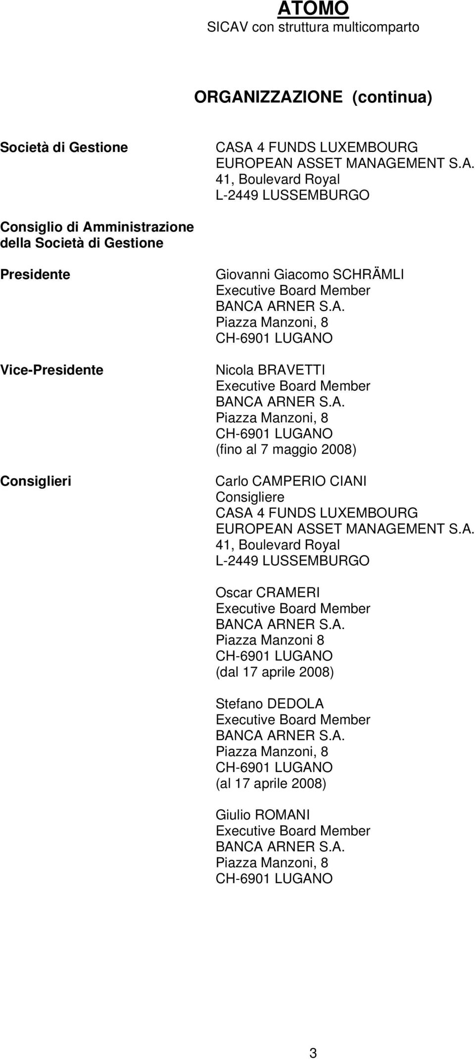 CA ARNER S.A. Piazza Manzoni, 8 CH-6901 LUGANO Nicola BRAVETTI Executive Board Member BANCA ARNER S.A. Piazza Manzoni, 8 CH-6901 LUGANO (fino al 7 maggio 2008) Carlo CAMPERIO CIANI Consigliere CASA 4 FUNDS LUXEMBOURG EUROPEAN ASSET MANAGEMENT S.