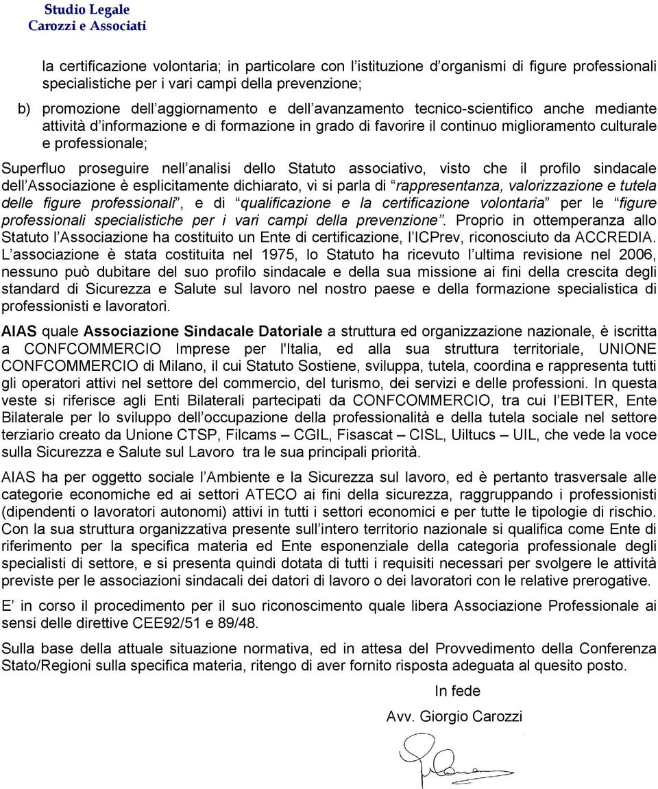 dello Statuto associativo, visto che il profilo sindacale dell Associazione è esplicitamente dichiarato, vi si parla di rappresentanza, valorizzazione e tutela delle figure professionali, e di