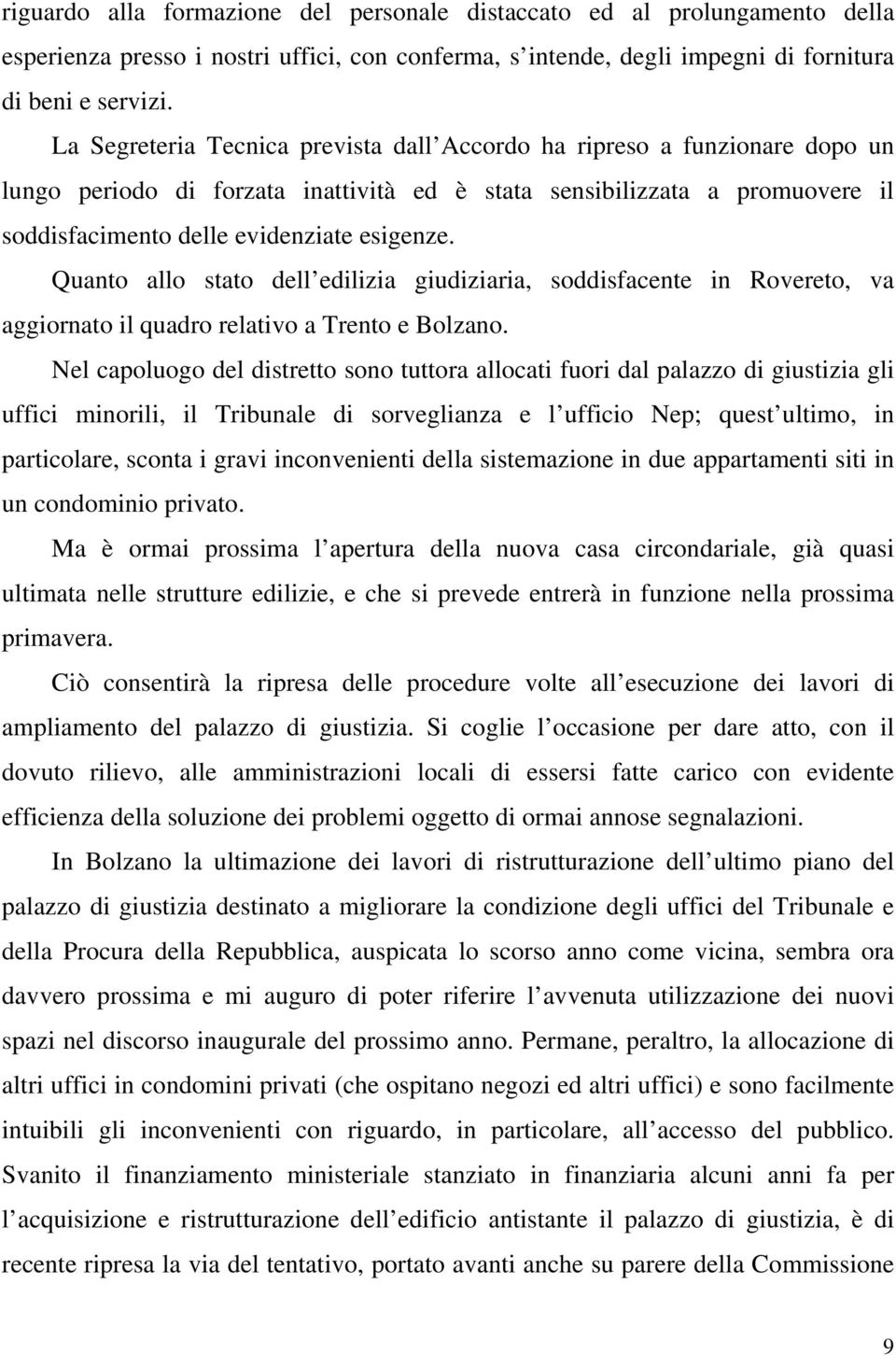 Quanto allo stato dell edilizia giudiziaria, soddisfacente in Rovereto, va aggiornato il quadro relativo a Trento e Bolzano.