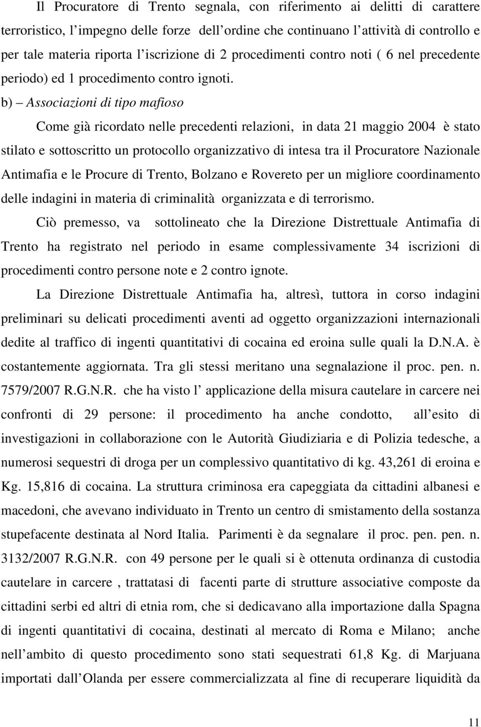 b) Associazioni di tipo mafioso Come già ricordato nelle precedenti relazioni, in data 21 maggio 2004 è stato stilato e sottoscritto un protocollo organizzativo di intesa tra il Procuratore Nazionale