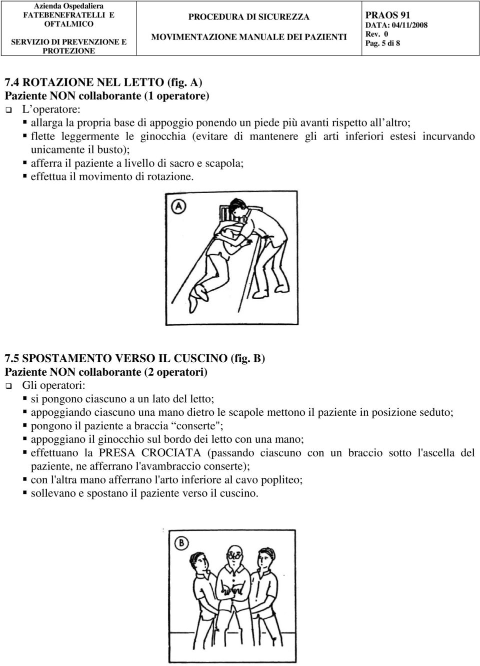 arti inferiori estesi incurvando unicamente il busto); afferra il paziente a livello di sacro e scapola; effettua il movimento di rotazione. 7.5 SPOSTAMENTO VERSO IL CUSCINO (fig.