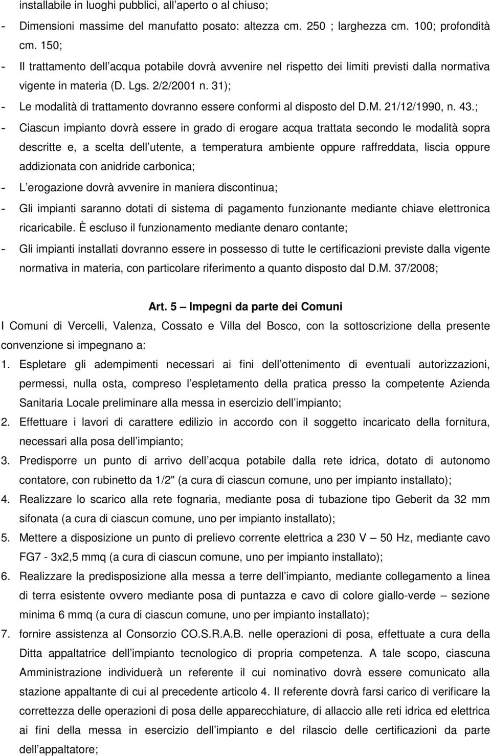 31); - Le modalità di trattamento dovranno essere conformi al disposto del D.M. 21/12/1990, n. 43.