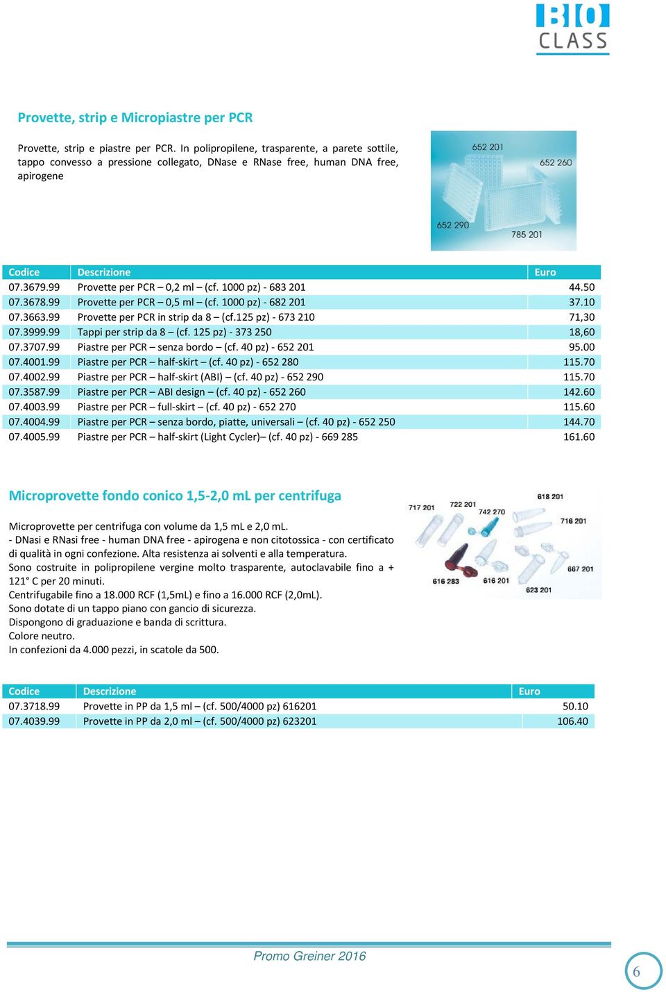 50 07.3678.99 Provette per PCR 0,5 ml (cf. 1000 pz) - 682 201 37.10 07.3663.99 Provette per PCR in strip da 8 (cf.125 pz) - 673 210 71,30 07.3999.99 Tappi per strip da 8 (cf.