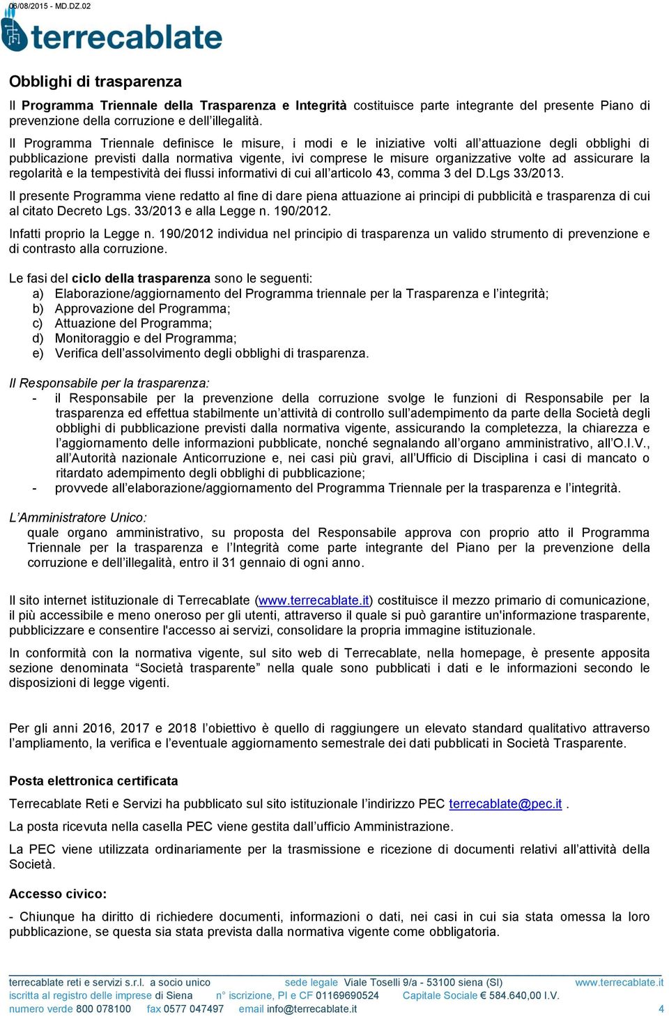 assicurare la regolarità e la tempestività dei flussi informativi di cui all articolo 43, comma 3 del D.Lgs 33/2013.