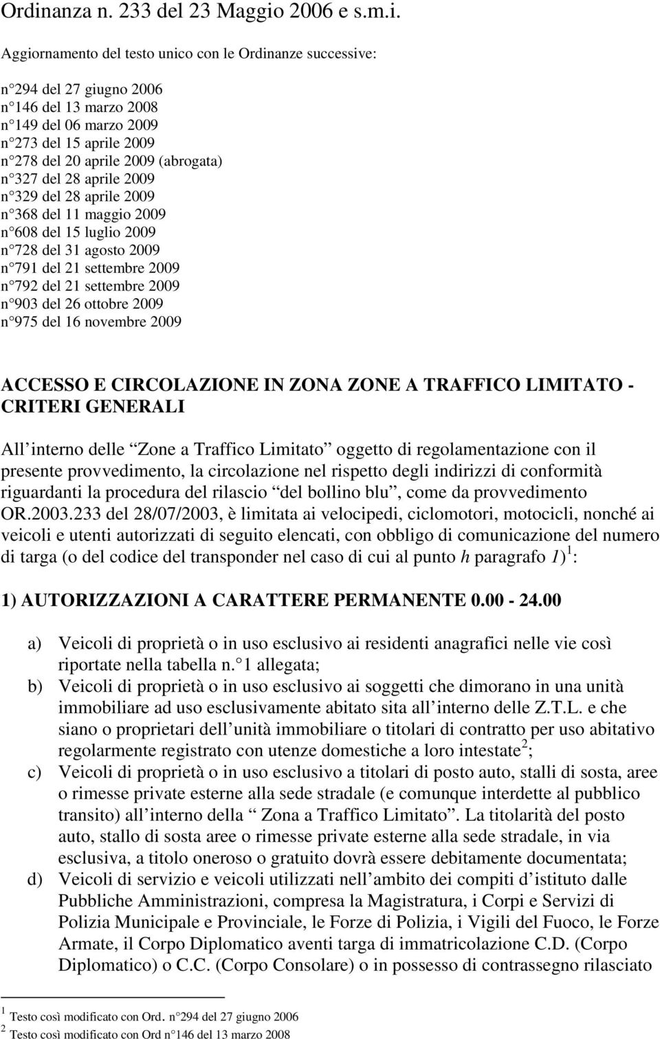 del 21 settembre 2009 n 903 del 26 ottobre 2009 n 975 del 16 novembre 2009 ACCESSO E CIRCOLAZIONE IN ZONA ZONE A TRAFFICO LIMITATO - CRITERI GENERALI All interno delle Zone a Traffico Limitato