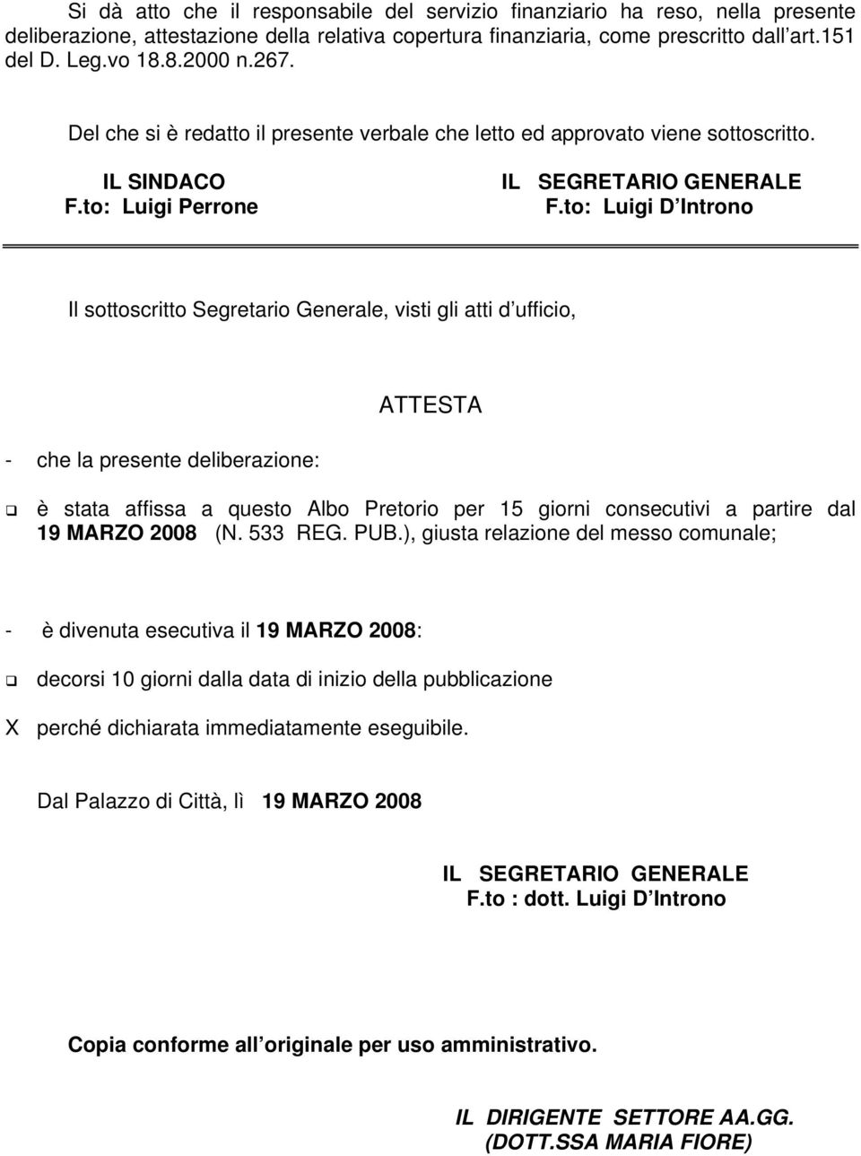 to: Luigi D Introno Il sottoscritto Segretario Generale, visti gli atti d ufficio, - che la presente deliberazione: ATTESTA è stata affissa a questo Albo Pretorio per 1 giorni consecutivi a partire