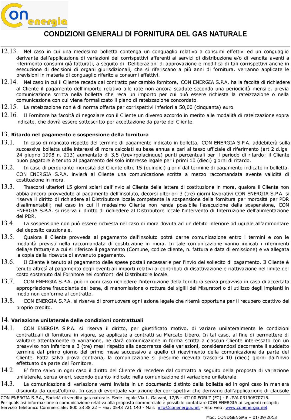 distribuzione e/o di vendita aventi a riferimento consumi già fatturati, a seguito di Deliberazioni di approvazione e modifica di tali corrispettivi anche in esecuzione di decisioni di organi