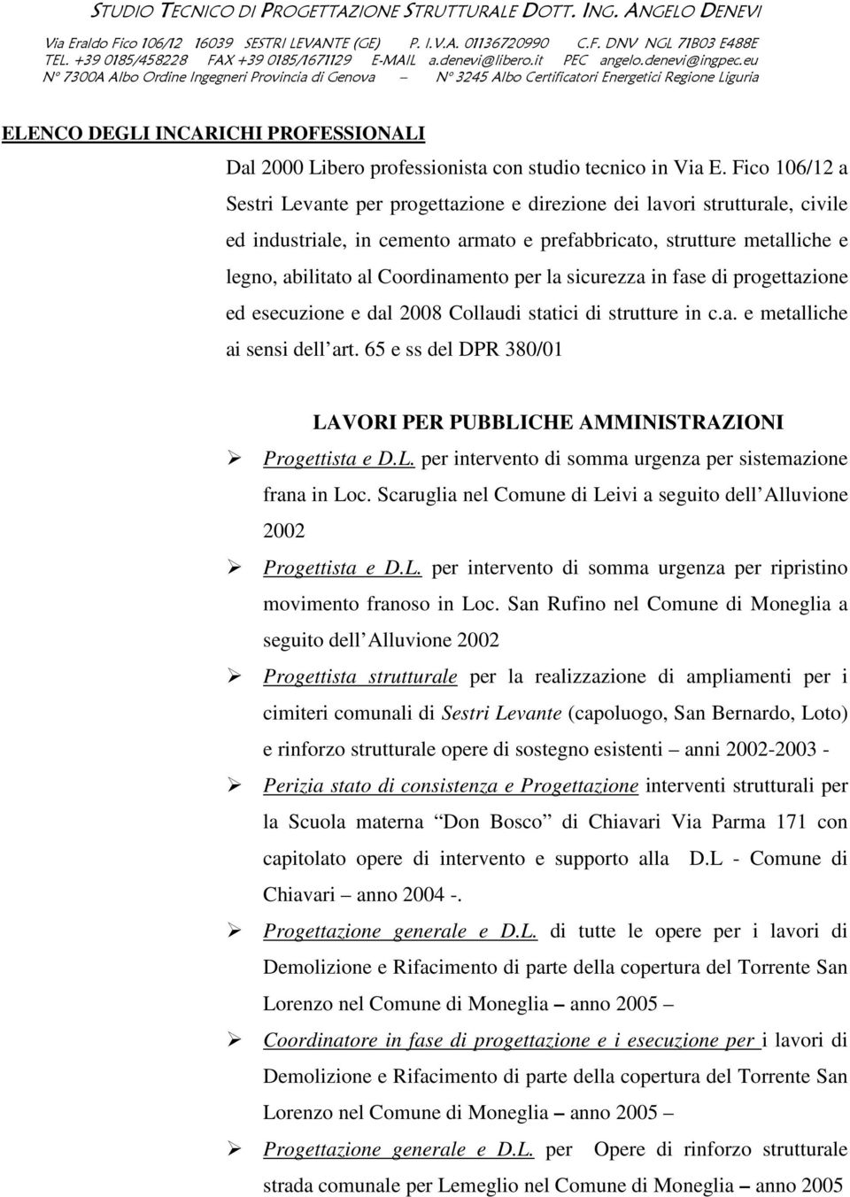 per la sicurezza in fase di progettazione ed esecuzione e dal 2008 Collaudi statici di strutture in c.a. e metalliche ai sensi dell art.