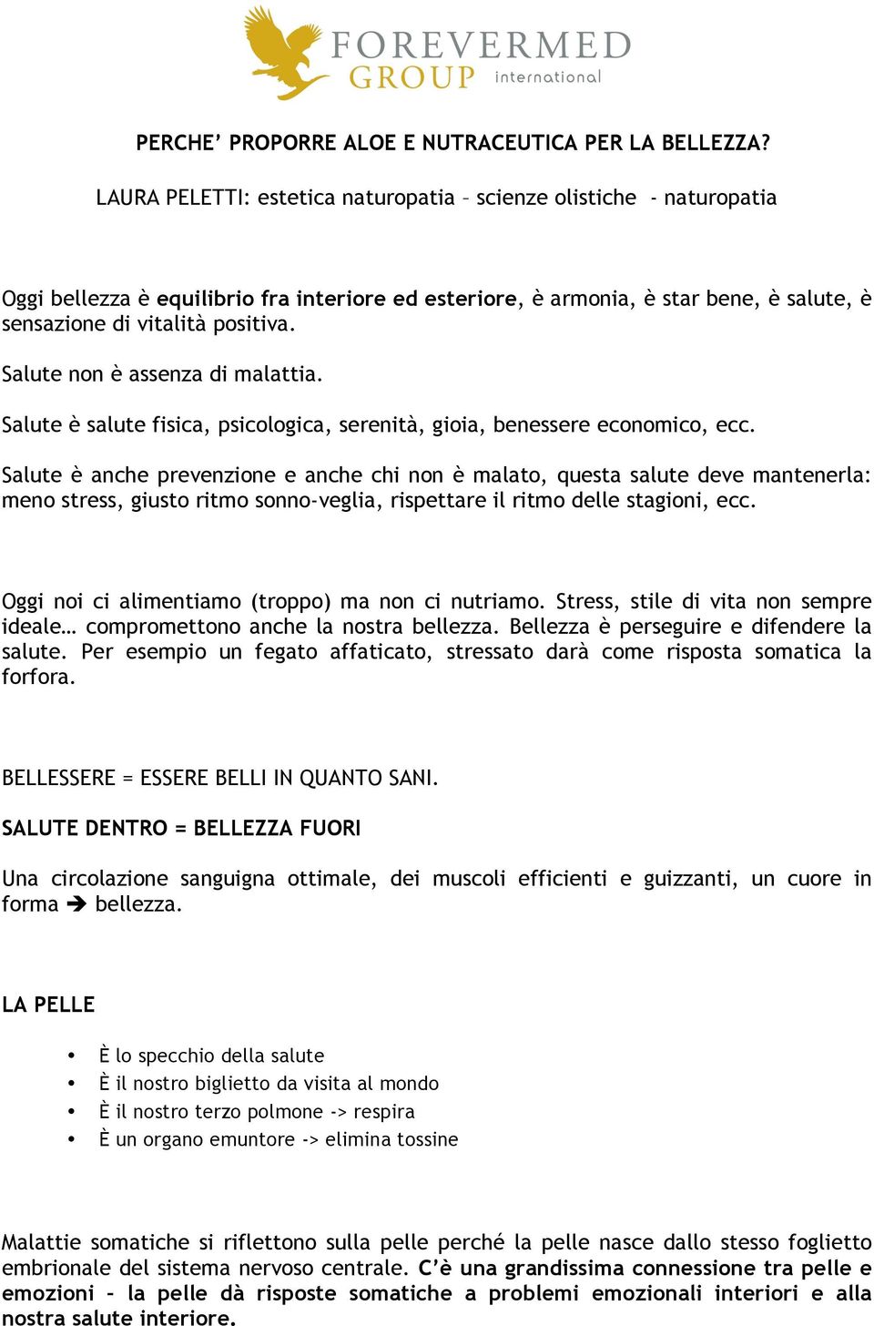 Salute non è assenza di malattia. Salute è salute fisica, psicologica, serenità, gioia, benessere economico, ecc.