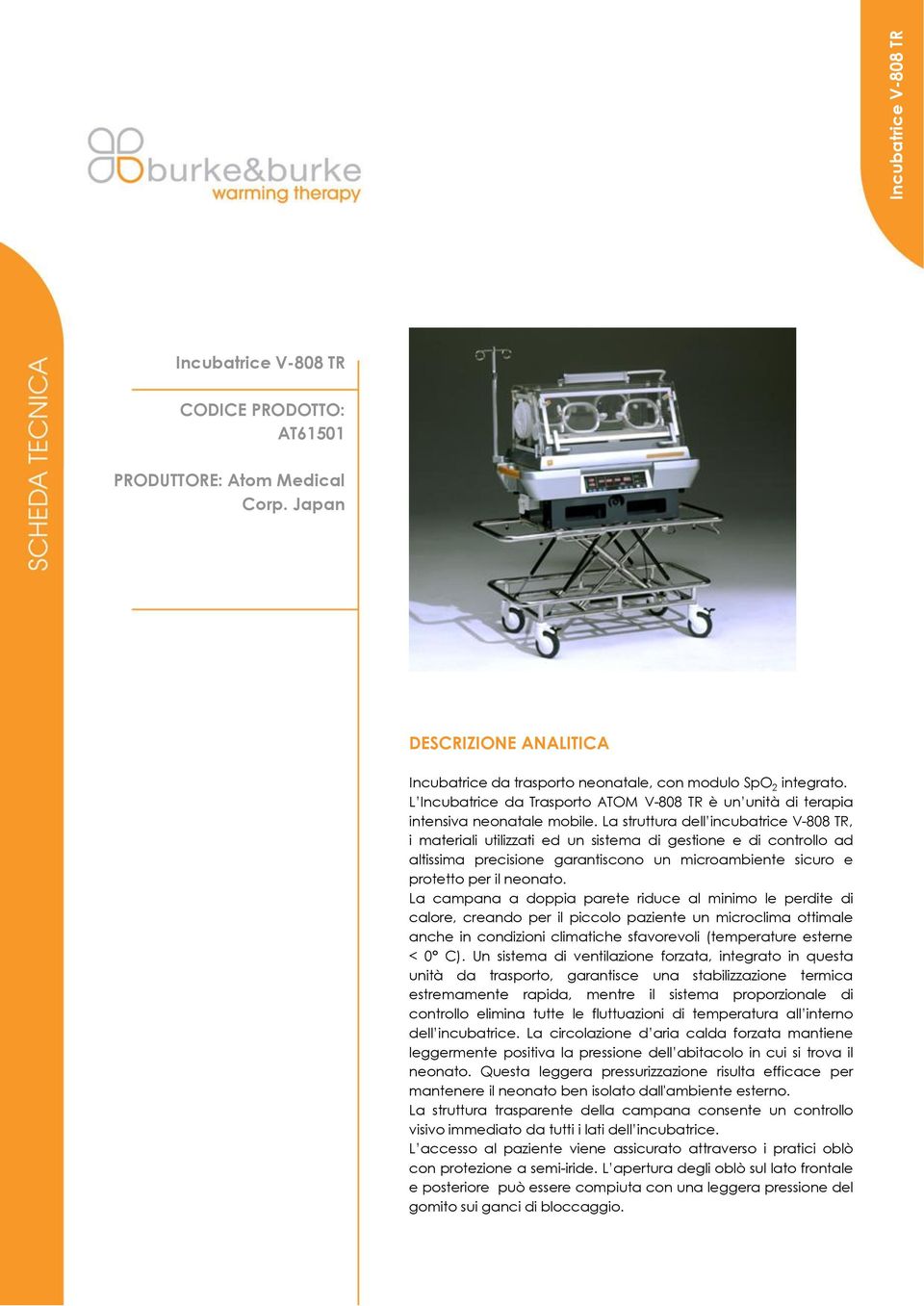 La struttura dell incubatrice V-808 TR, i materiali utilizzati ed un sistema di gestione e di controllo ad altissima precisione garantiscono un microambiente sicuro e protetto per il neonato.