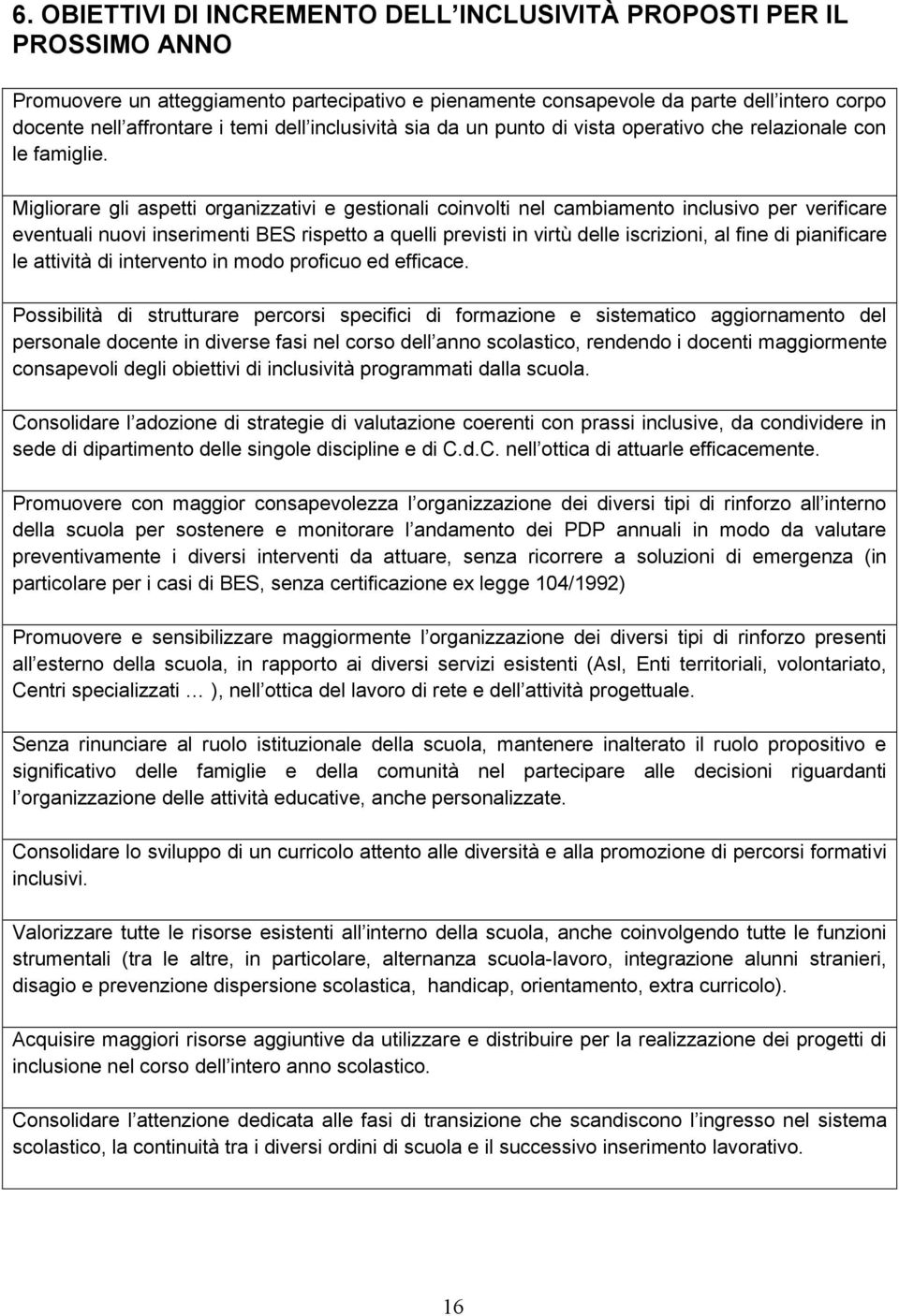 Migliorare gli aspetti organizzativi e gestionali coinvolti nel cambiamento inclusivo per verificare eventuali nuovi inserimenti BES rispetto a quelli previsti in virtù delle iscrizioni, al fine di