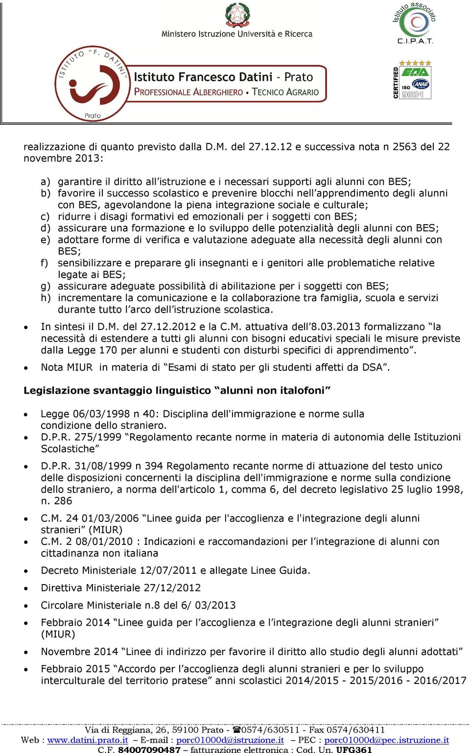 apprendimento degli alunni con BES, agevolandone la piena integrazione sociale e culturale; c) ridurre i disagi formativi ed emozionali per i soggetti con BES; d) assicurare una formazione e lo