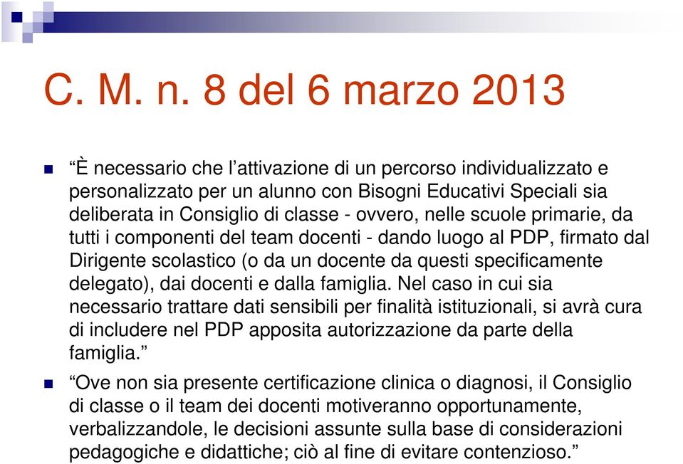 scuole primarie, da tutti i componenti del team docenti - dando luogo al PDP, firmato dal Dirigente scolastico (o da un docente da questi specificamente delegato), dai docenti e dalla famiglia.